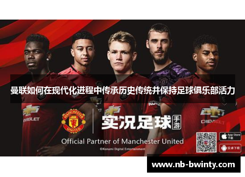 曼联如何在现代化进程中传承历史传统并保持足球俱乐部活力