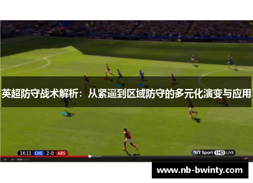 英超防守战术解析：从紧逼到区域防守的多元化演变与应用
