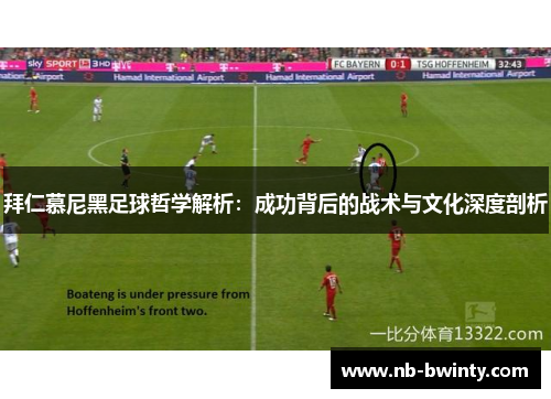 拜仁慕尼黑足球哲学解析：成功背后的战术与文化深度剖析