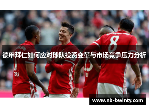 德甲拜仁如何应对球队投资变革与市场竞争压力分析