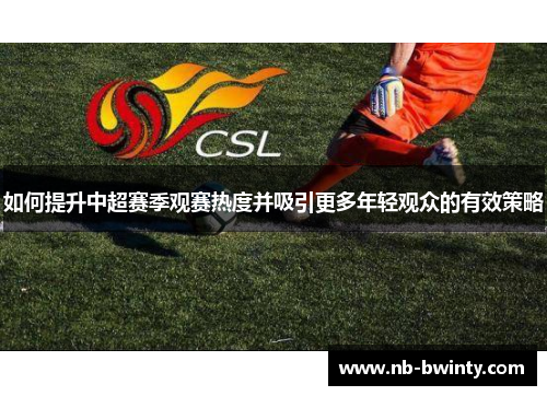 如何提升中超赛季观赛热度并吸引更多年轻观众的有效策略