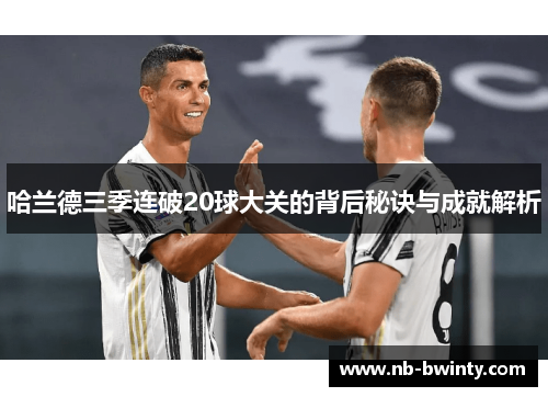 哈兰德三季连破20球大关的背后秘诀与成就解析