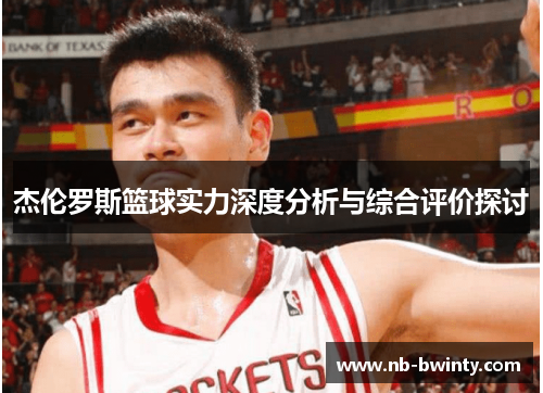 杰伦罗斯篮球实力深度分析与综合评价探讨