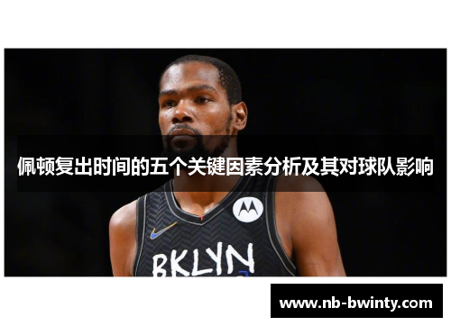佩顿复出时间的五个关键因素分析及其对球队影响
